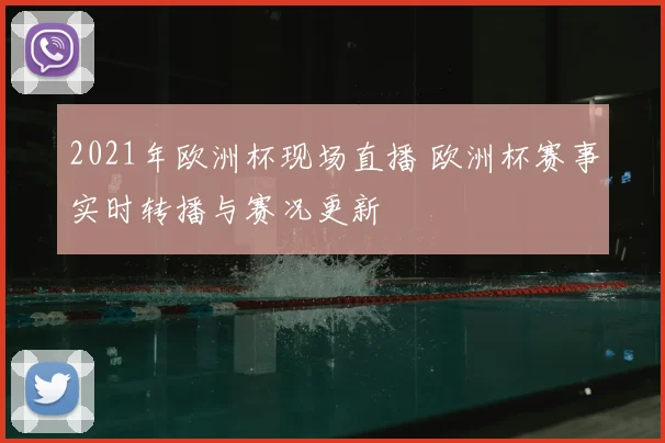2021年欧洲杯现场直播 欧洲杯赛事实时转播与赛况更新